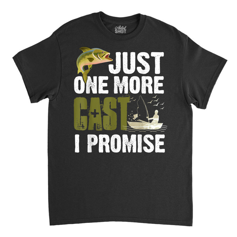 Just One More Cast I Promise Funny Fishing T Shirt Classic T-shirt | Artistshot