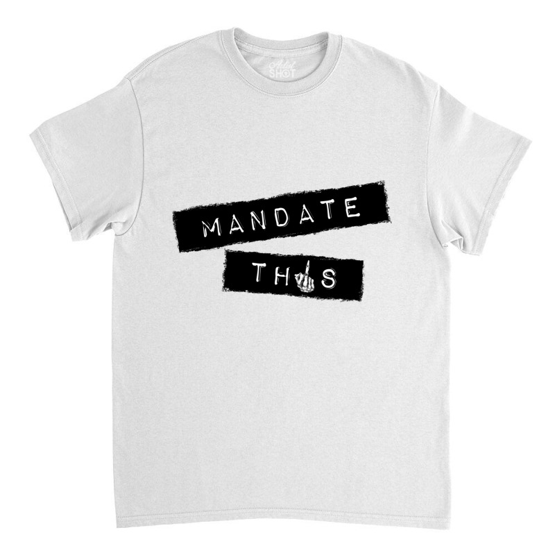 Mandate This   Funny Anti Mandatory Vaccine Statem Classic T-shirt by wafaha | Artistshot