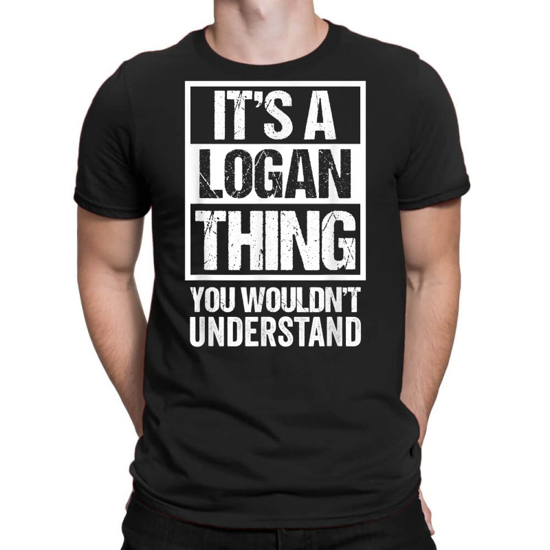 It's A Logan Thing You Wouldn't Understand   First T-shirt | Artistshot