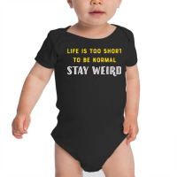 Life Is Too Short   Stay Weird T Shirt Baby Bodysuit | Artistshot