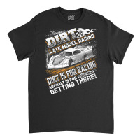 Late Model Modified Dirt Track Racing Dirt Is For Classic T-shirt | Artistshot