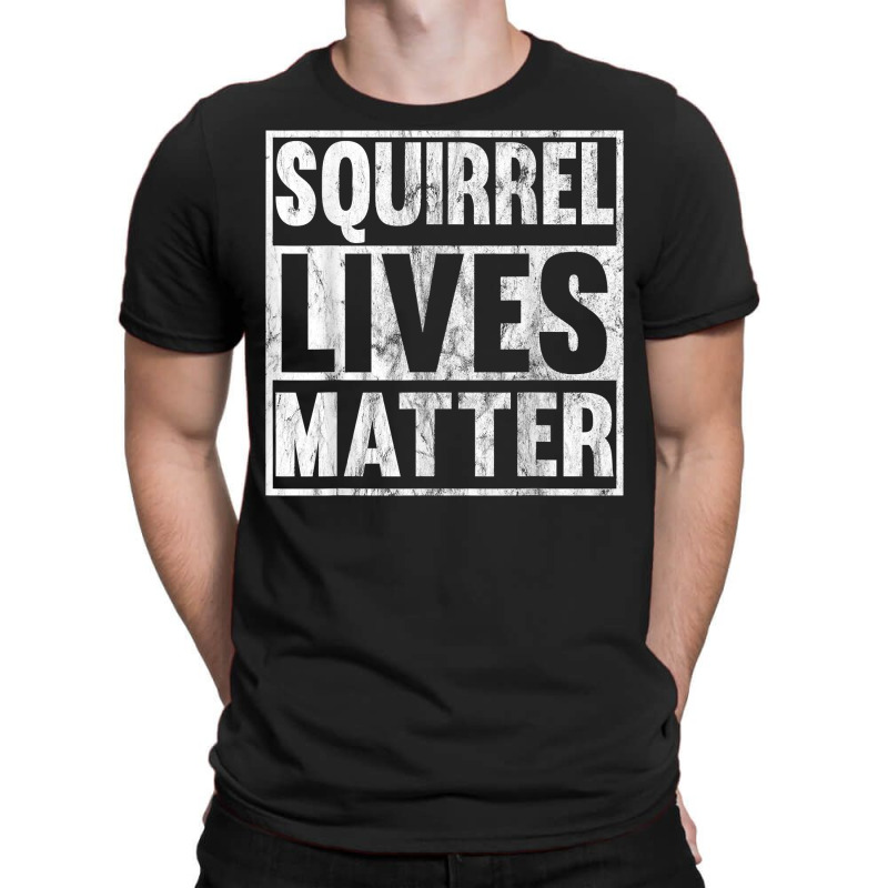 Squirrel Lives Matter Funny Squirrel Lives Quote T T-shirt | Artistshot