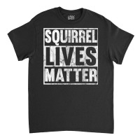 Squirrel Lives Matter Funny Squirrel Lives Quote T Classic T-shirt | Artistshot