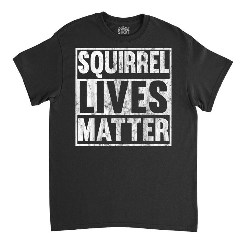 Squirrel Lives Matter Funny Squirrel Lives Quote T Classic T-shirt | Artistshot