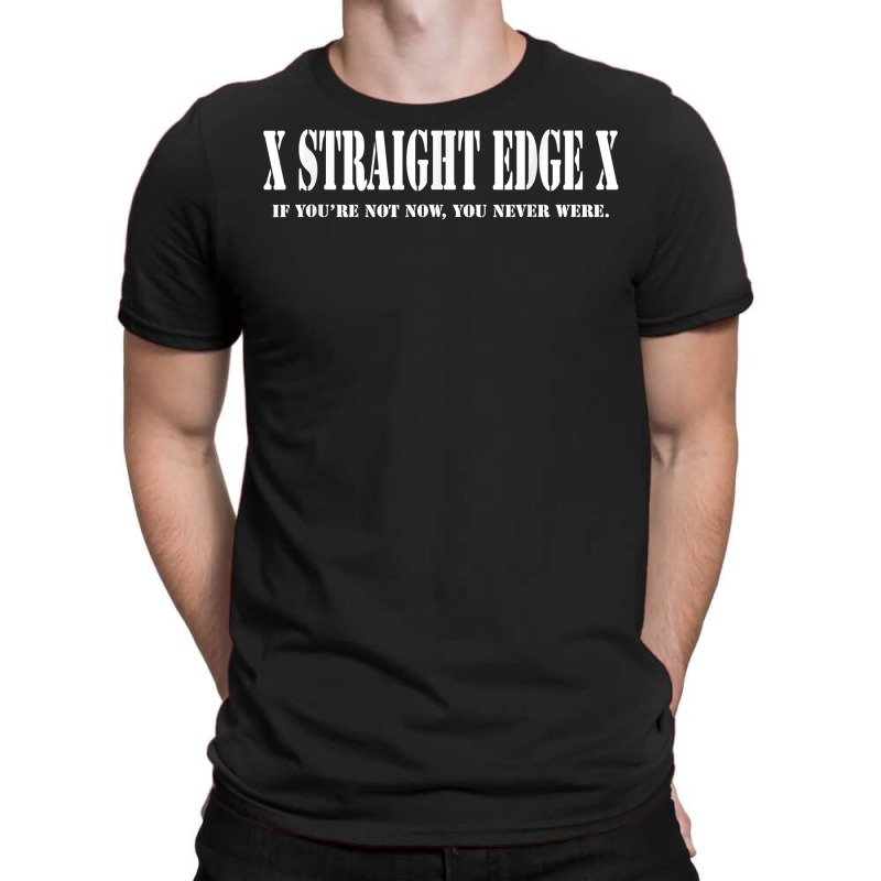 Straight Edge T Shirt   If You're Not Now You Neve T-shirt | Artistshot