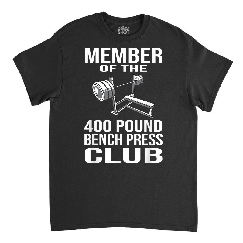 Member 400 Pound Bench Press Club Powerlifting Gym Classic T-shirt | Artistshot