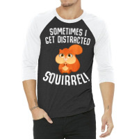 Sometimes I Get Distracted Squirrel T Shirt 3/4 Sleeve Shirt | Artistshot