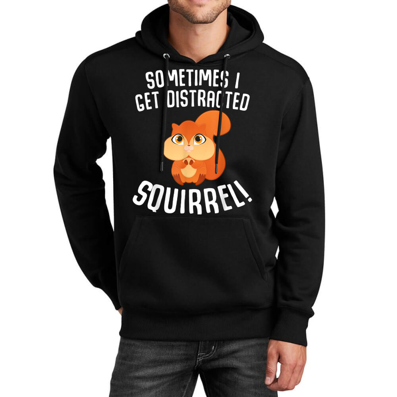 Sometimes I Get Distracted Squirrel T Shirt Unisex Hoodie | Artistshot