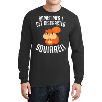 Sometimes I Get Distracted Squirrel T Shirt Long Sleeve Shirts | Artistshot