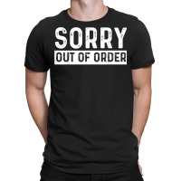 Sorry Out Of Order Sarcastic T Shirt T-shirt | Artistshot