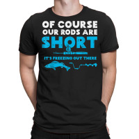 Our Rods Are Short Freezing Winter Ice Fishing Men T-shirt | Artistshot