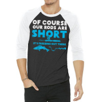 Our Rods Are Short Freezing Winter Ice Fishing Men 3/4 Sleeve Shirt | Artistshot