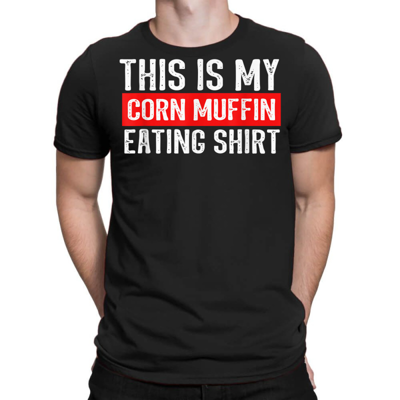 This Is My Corn Muffin Eating T Shirt T-shirt | Artistshot