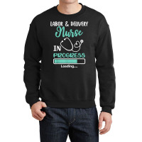 Labor & Delivery Nurse In Progress Loading Student Crewneck Sweatshirt | Artistshot