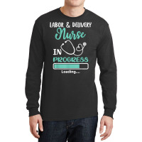 Labor & Delivery Nurse In Progress Loading Student Long Sleeve Shirts | Artistshot