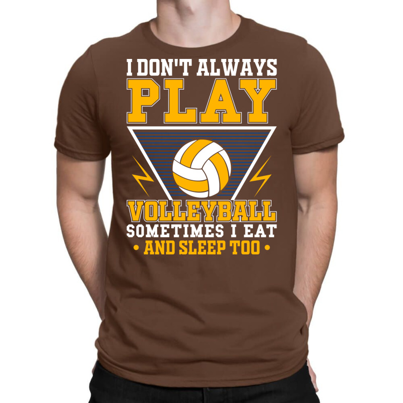 I Dont Always Play Volleyball Sometimes I Eat And T-shirt | Artistshot