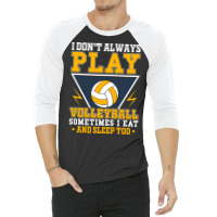 I Dont Always Play Volleyball Sometimes I Eat And 3/4 Sleeve Shirt | Artistshot