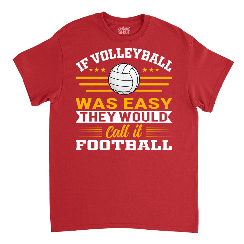 If Volleyball Was Easy They Would Call It Football Classic T-shirt by zelekmanfraw | Artistshot