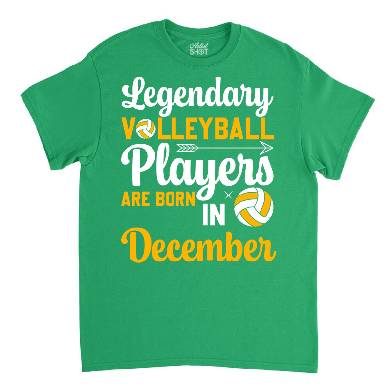 Legendary Volleyball Players Are Born In December Classic T-shirt by lindeaucterr | Artistshot