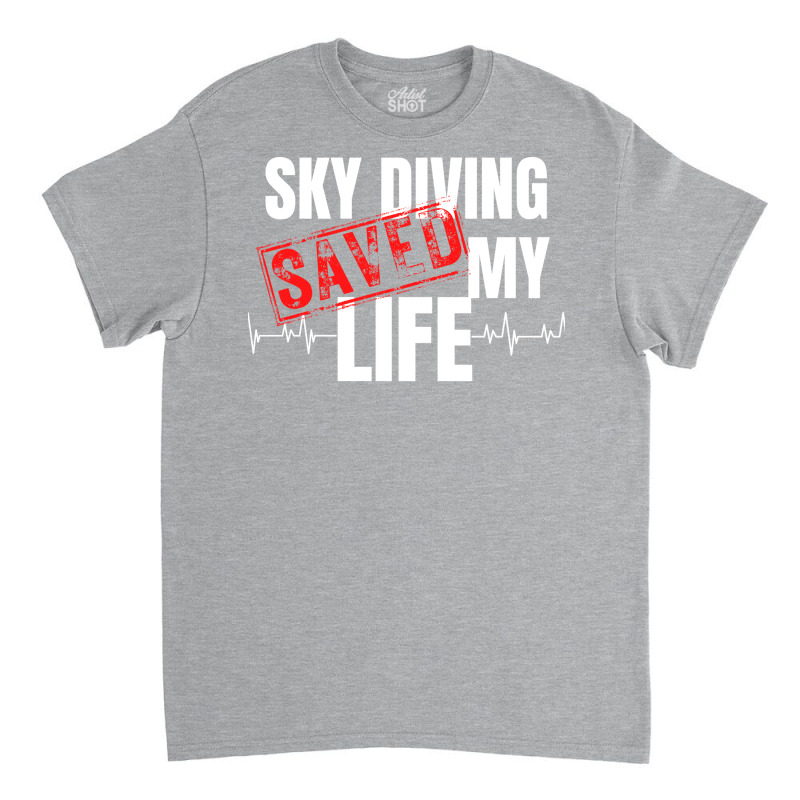 Sky Diving Saved My Life Quote Classic T-shirt by bayerllance5 | Artistshot