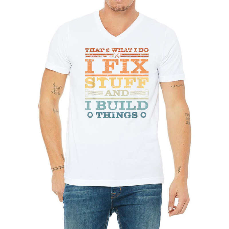 That's What I Do, I Fix Stuff And I Build Things W V-neck Tee | Artistshot