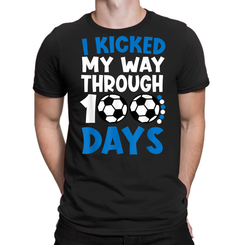 I Kicked My Way Through 100 Days Soccer 100 Days O T-shirt | Artistshot