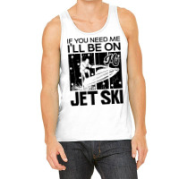 Jet Skiing If You Need Me Ill Be On My Jet Ski Hum Tank Top | Artistshot