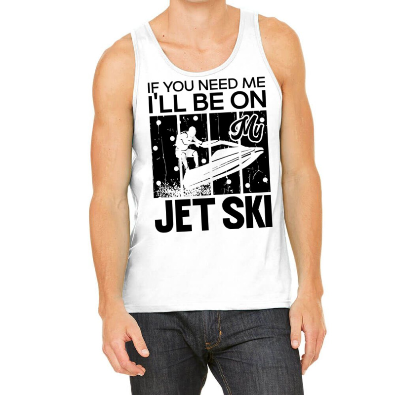 Jet Skiing If You Need Me Ill Be On My Jet Ski Hum Tank Top | Artistshot