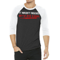 It Wasn't Rigged You're Just A Loser   Tank Top 3/4 Sleeve Shirt | Artistshot