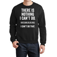 There Is Nothing I Can't Do Except Reach The Top S Crewneck Sweatshirt | Artistshot