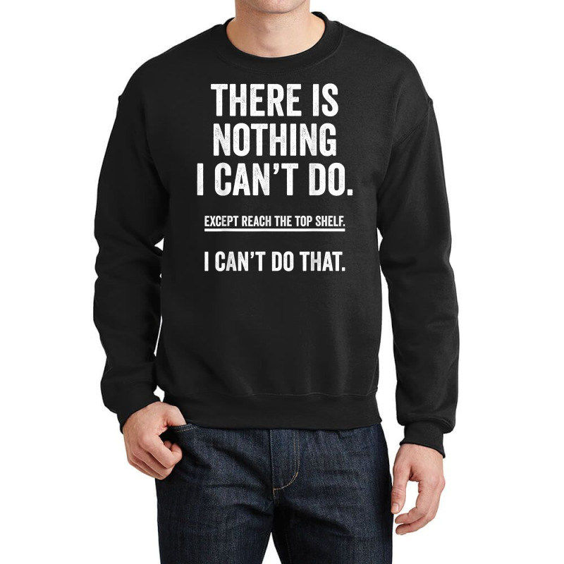 There Is Nothing I Can't Do Except Reach The Top S Crewneck Sweatshirt | Artistshot