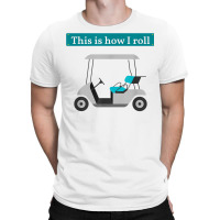 This Is How I Roll Golf Cart T Shirt Golf Lover Te T-shirt | Artistshot