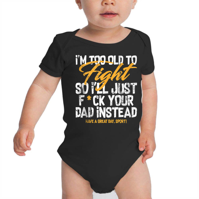 I'm Too Old To Fight So I'll Just Fck Your Dad Ins Baby Bodysuit | Artistshot