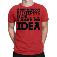 A Day Without Beekeeping Humor T-shirt | Artistshot