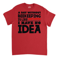 A Day Without Beekeeping Humor Classic T-shirt | Artistshot