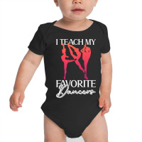 Trending I Teach My Favorite Dancers - Ballet Danc Baby Bodysuit | Artistshot