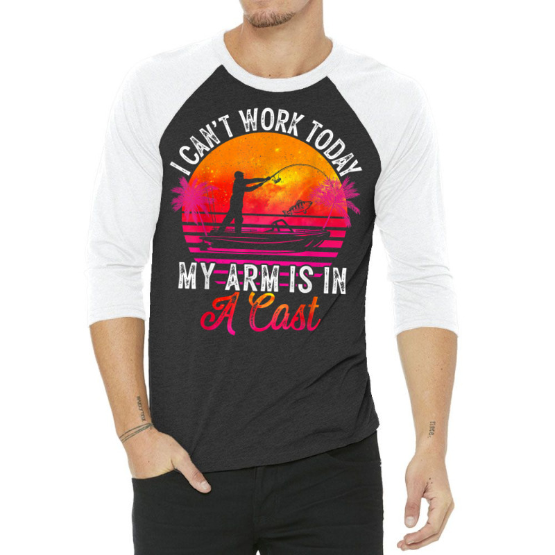 Fisherman I Can't Work Today My Arm Is In Cast Fun 3/4 Sleeve Shirt | Artistshot