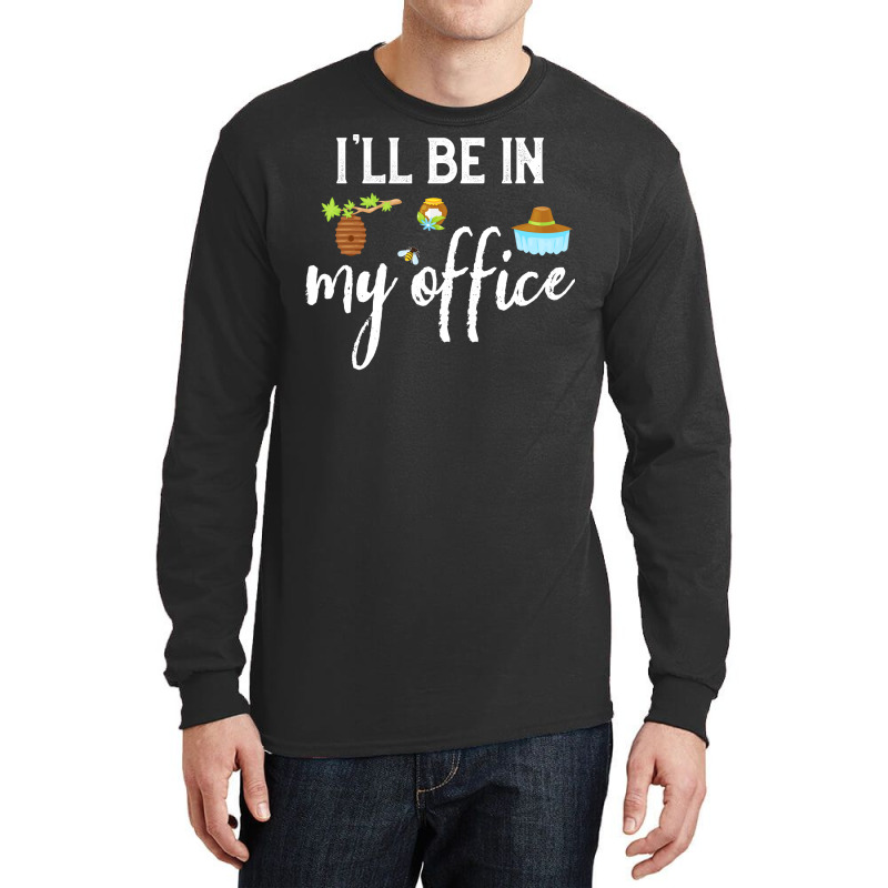 Ill Be In My Office Bee Keeper Funny Bee Keeping L Long Sleeve Shirts by reuletrevere8 | Artistshot