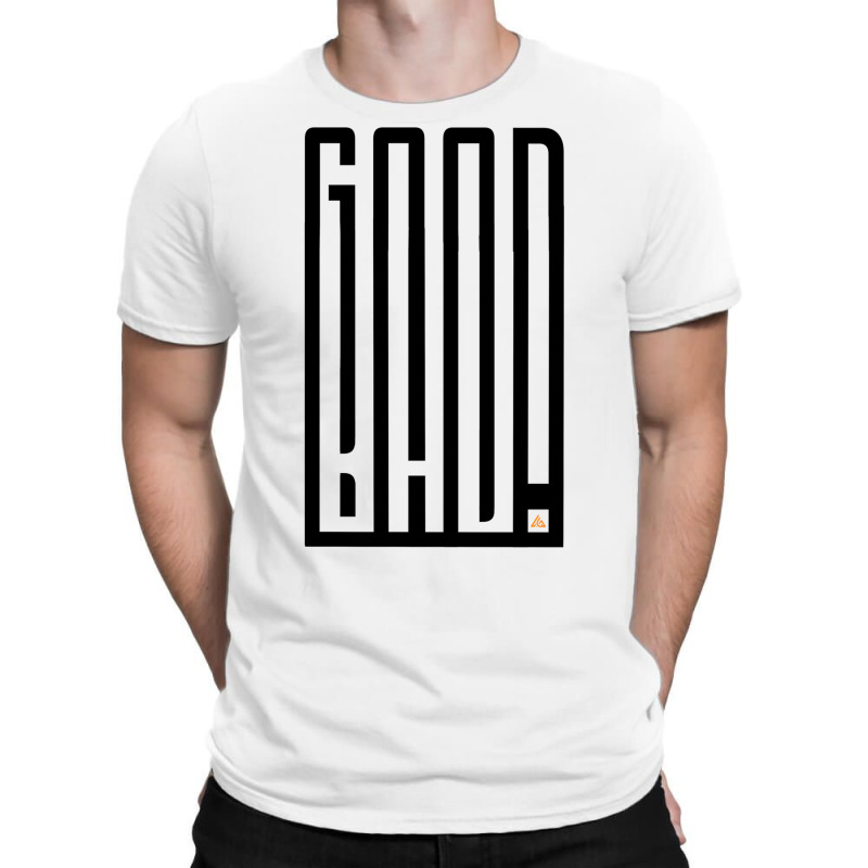 What It Good Or Bad! T-Shirt by vollersurese | Artistshot