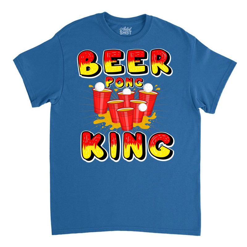 Beer Pong King Party Table Frat Gift Idea Love Classic T-shirt by cottomhuddyj | Artistshot