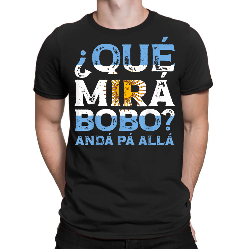 Qué Mirás Bobo, Andá Pa' Allá Funny Speech T S T-shirt | Artistshot