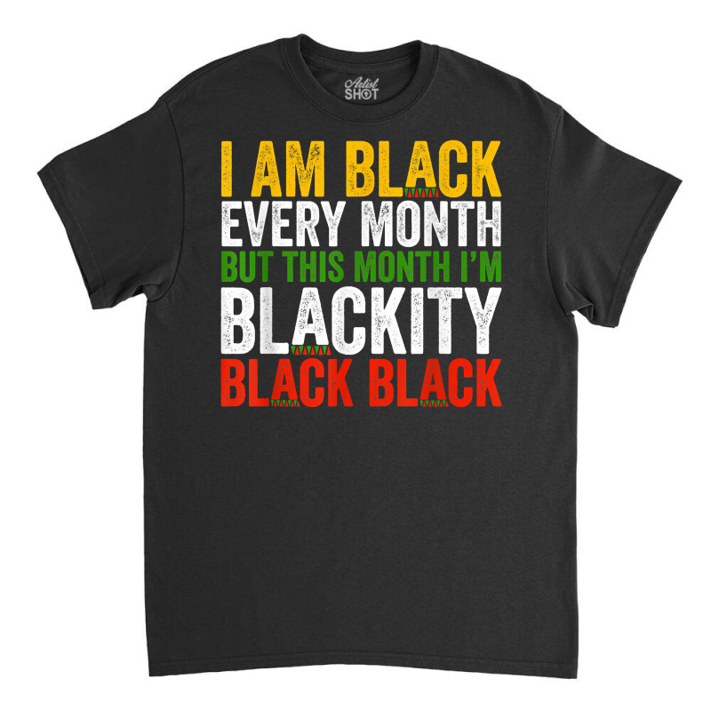 Black History Month This Month I'm Blackity Black Classic T-shirt | Artistshot