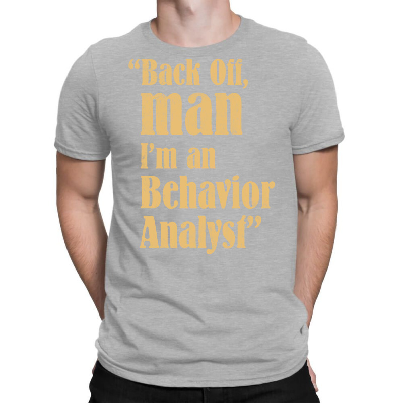 Behavior Analyst Back Off Man Quote Design T-Shirt by balismuta0 | Artistshot