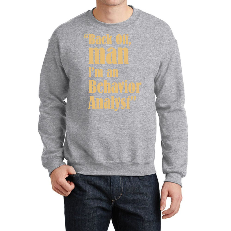 Behavior Analyst Back Off Man Quote Design Crewneck Sweatshirt by balismuta0 | Artistshot