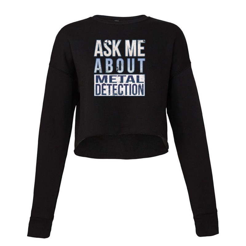 Ask Me About Metal Detection Cropped Sweater by ELIZABETHKARLENEWINCELOWICZ | Artistshot