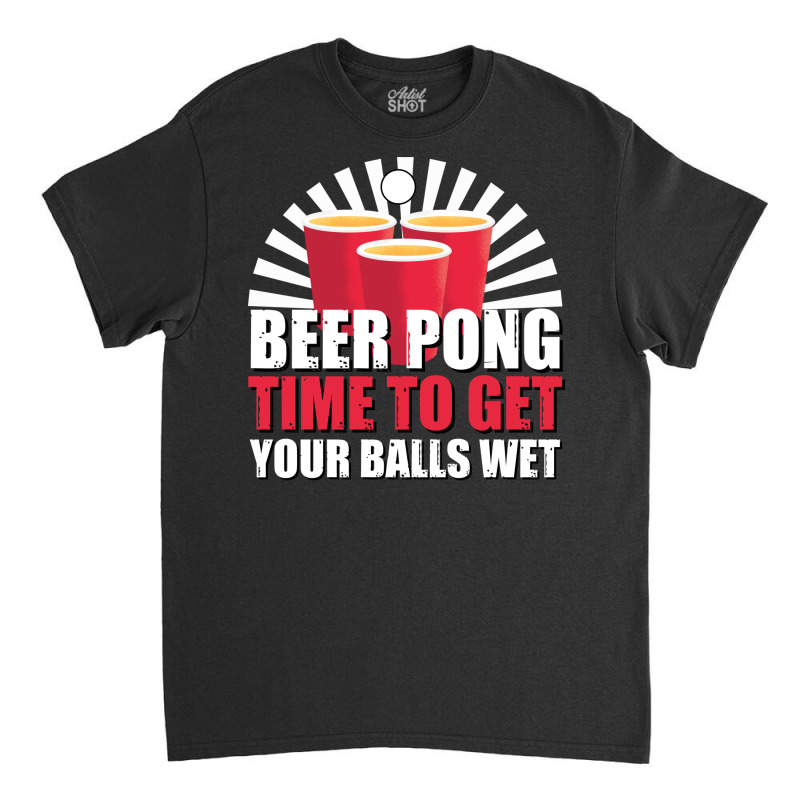 Beer Pong Time Get Your Balls Wet Cute Classic T-shirt by spellkommt | Artistshot