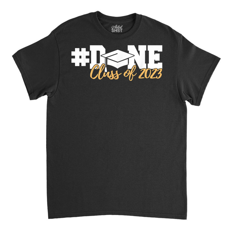 Class Of 2023 Done Graduation Senior 2023 T Shirt Classic T-shirt | Artistshot