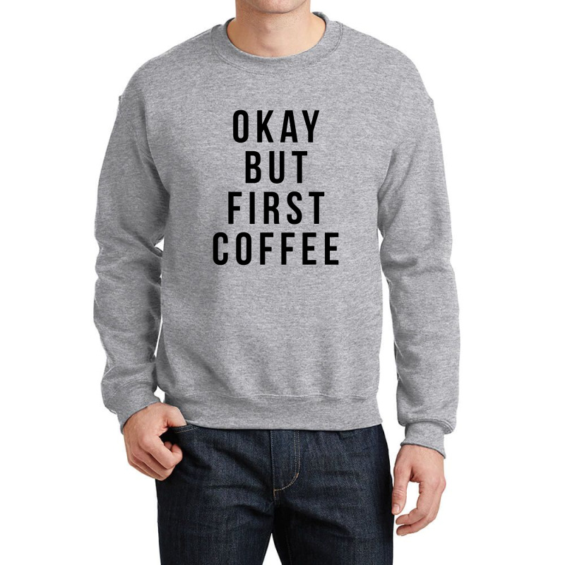 Okay But First Coffee Coffee Coffee Crewneck Sweatshirt by DebraJJones | Artistshot