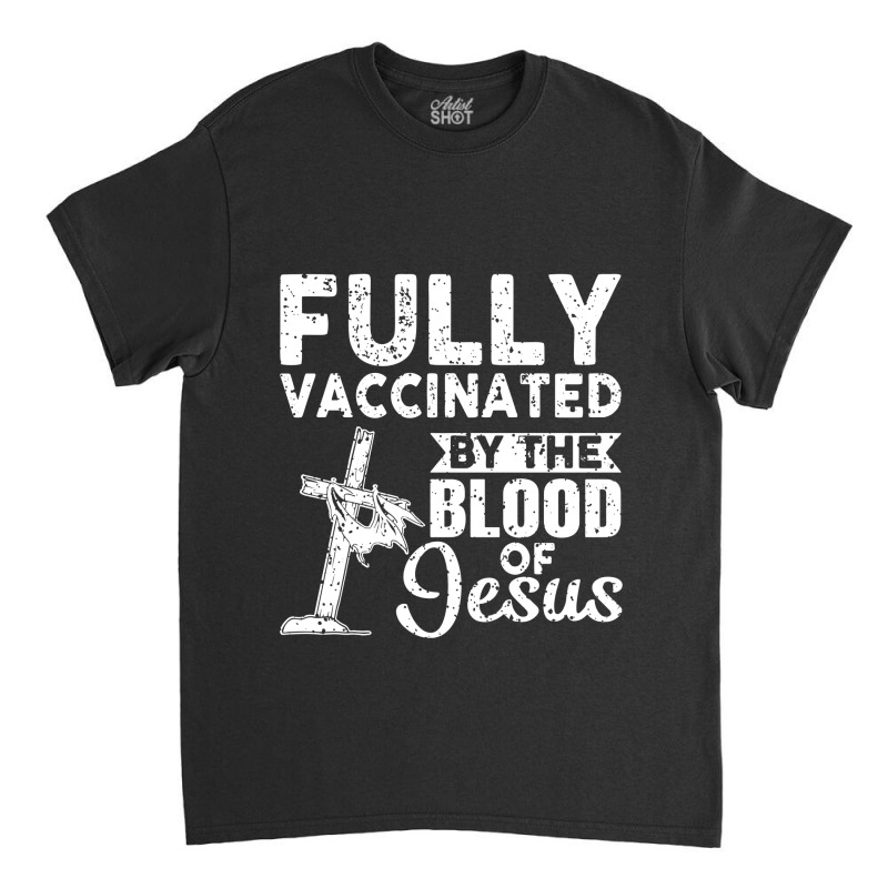 Christian Fully Vaccinated By The Blood Of Jesus Classic T-shirt by cudUPTEES | Artistshot