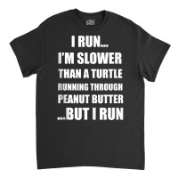 I Run..i'm Slower Than A Turtle..but I Run Tank To Classic T-shirt | Artistshot